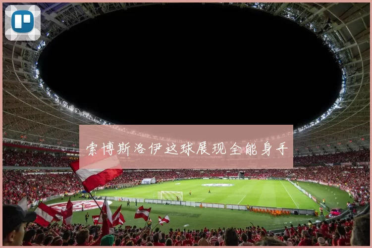 索博斯洛伊这球展现全能身手