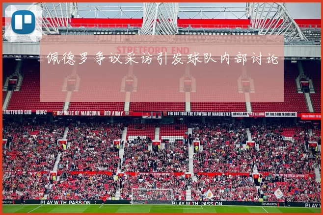 佩德罗争议采访引发球队内部讨论