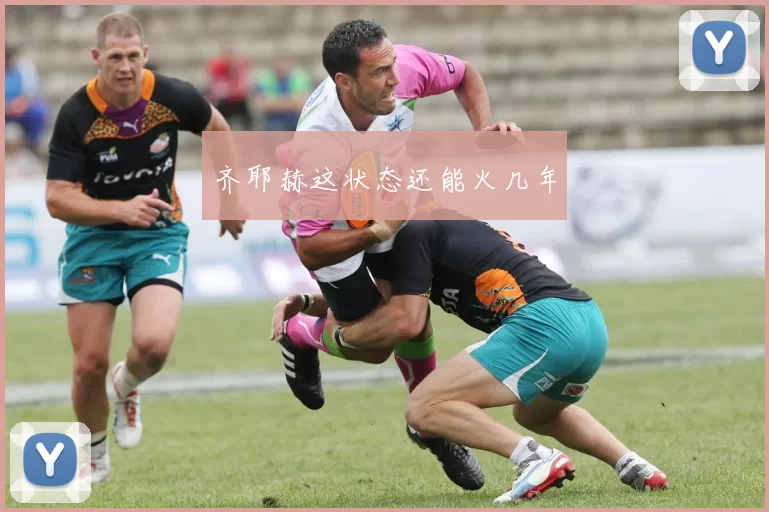 齐耶赫这状态还能火几年